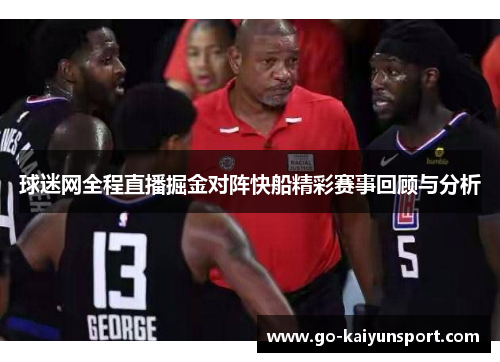 球迷网全程直播掘金对阵快船精彩赛事回顾与分析